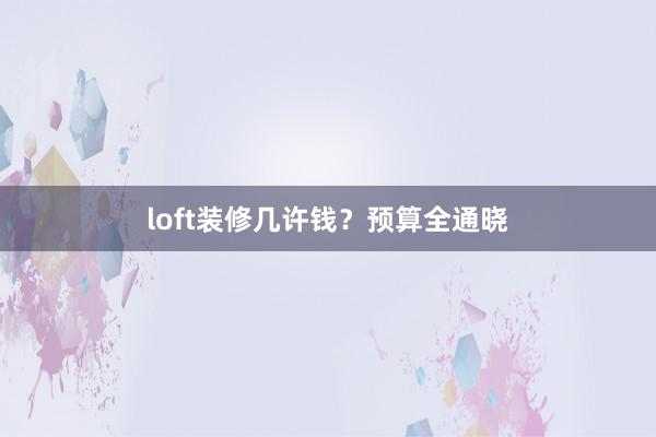 loft装修几许钱？预算全通晓