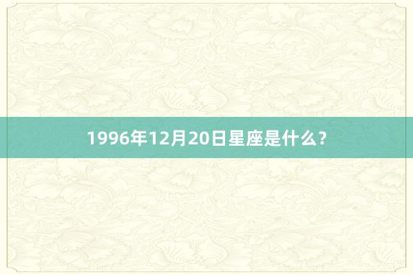 1996年12月20日星座是什么？